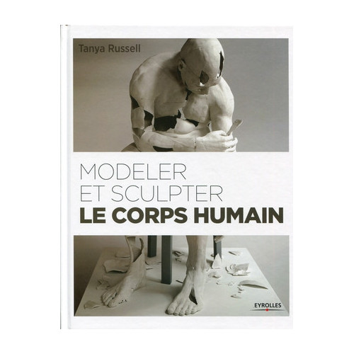 
  MODELER ET SCULPTER LE CORPS HUMAIN - Livres Sculpture - Cigale et Fourmi