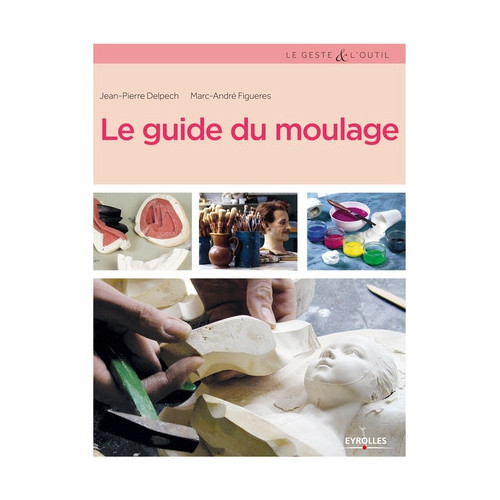 
  LE GUIDE DU MOULAGE - EYROLLES - Livres Sculpture - Cigale et Fourmi