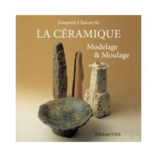 
  LA CERAMIQUE - MODELAGE ET MOULAGE - Livres sur le travail de la terre - Cigale et Fourmi