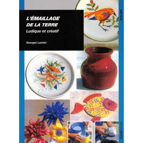
  L'EMAILLAGE DE LA TERRE-LUDIQUE &CREATIF - Livres sur l'émail céramique - Cigale et Fourmi