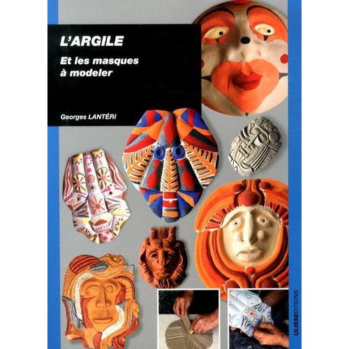 
  L'ARGILE ET LES MASQUES A MODELER - Livres sur le travail de la terre - Cigale et Fourmi