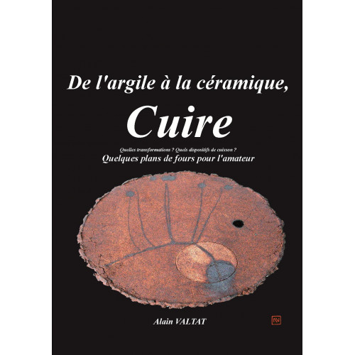 
  CUIRE - DE L'ARGILE A LA CERAMIQUE - ALAIN VALTAT - Livres sur le travail de la terre - Cigale et Fourmi