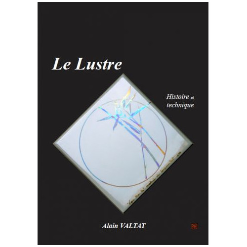 
  LE LUSTRE - ALAIN VALTAT - Livres sur l'émail céramique - Cigale et Fourmi
