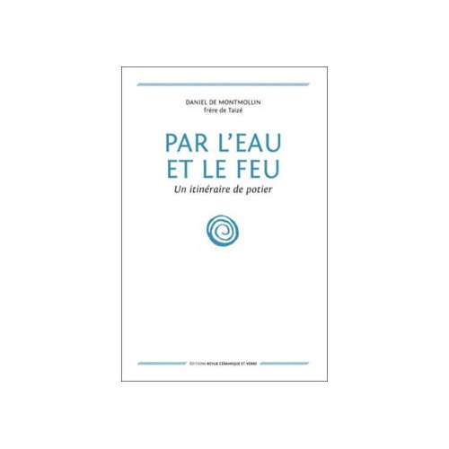 
  PAR L'EAU ET LE FEU - DANIEL DE MONTMOLL - Livres sur l'émail céramique - Cigale et Fourmi
